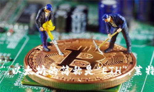 加密货币的简称通常被称为“币”，具体的缩写会因不同的加密货币而异。例如，比特币的简称是“BTC”，以太坊的简称是“ETH”，莱特币的简称是“LTC”等。一般来说，用户在提到加密货币时，会使用这些代币的缩写来指代相应的货币。