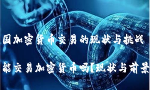 在中国加密货币交易的现状与挑战

中国能交易加密货币吗？现状与前景分析
