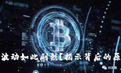 加密货币为何波动如此剧烈？揭示背后的原因和影响因素
