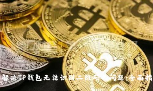 : 解决TP钱包无法识别二维码的问题：全面指南
