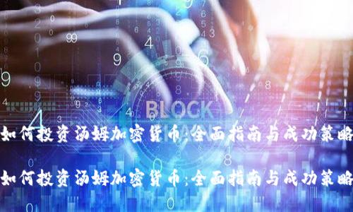 如何投资汤姆加密货币：全面指南与成功策略

如何投资汤姆加密货币：全面指南与成功策略