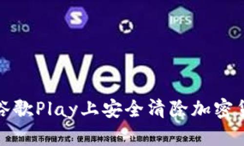  如何在谷歌Play上安全清除加密货币应用？