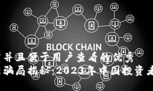 思考一个推广并且便于用户查看的优秀
加密货币最新骗局揭秘：2023年中国投资者该如何防范？