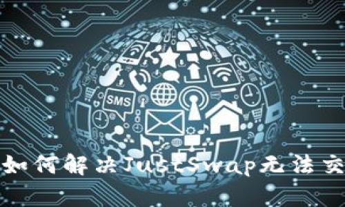 TP钱包中如何解决JustSwap无法交易的问题