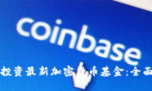 如何投资最新加密货币基金：全面指南