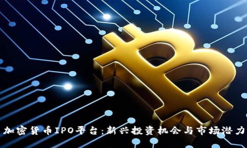 加密货币IPO平台：新兴投资机会与市场潜力