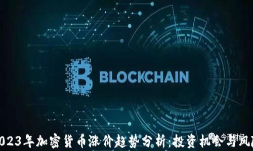
2023年加密货币涨价趋势分析：投资机会与风险