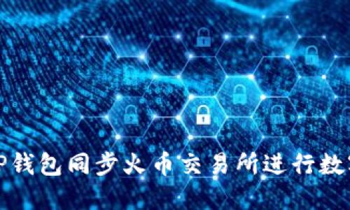 如何使用TP钱包同步火币交易所进行数字资产管理