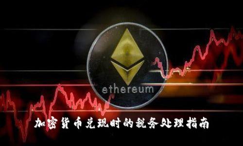 加密货币兑现时的税务处理指南