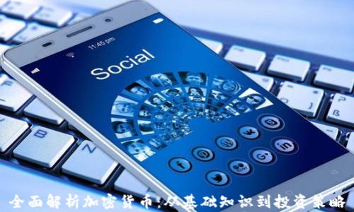 
全面解析加密货币：从基础知识到投资策略