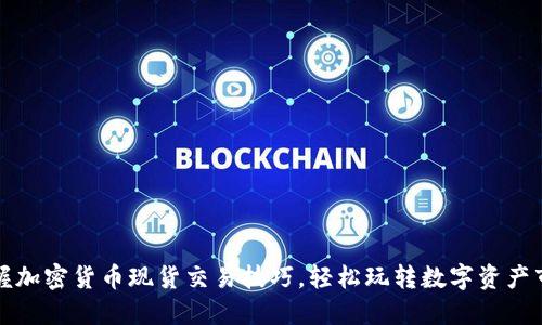 掌握加密货币现货交易技巧，轻松玩转数字资产市场