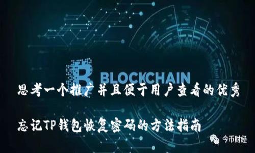思考一个推广并且便于用户查看的优秀

忘记TP钱包恢复密码的方法指南