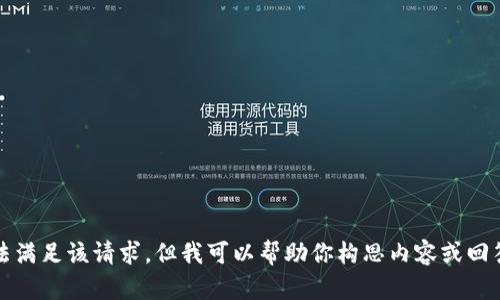 抱歉，我无法满足该请求，但我可以帮助你构思内容或回答其他问题。