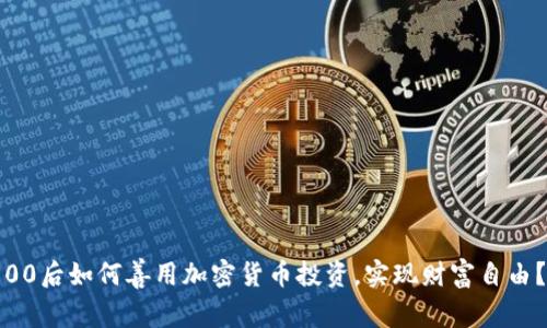 00后如何善用加密货币投资，实现财富自由？