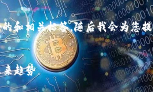 为了更好地帮助您，我提供了一个友好的和相关标签，随后我会为您提供有关美国加密基础货币的详细内容。

:
2023年美国加密基础货币的现状与未来趋势