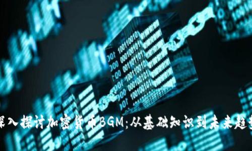 深入探讨加密货币BGM：从基础知识到未来趋势