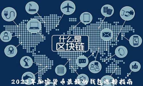 
2023年加密货币最好的钱包选择指南