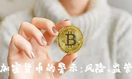   
美国对数字加密货币的警示：风险、监管与未来发展