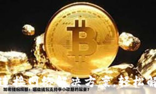   
tp钱包无法连接网络解决方案，轻松解决连接问题