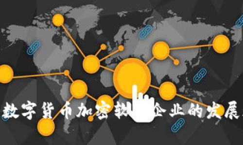 : 全面解析中国数字货币加密软件企业的发展现状与未来趋势