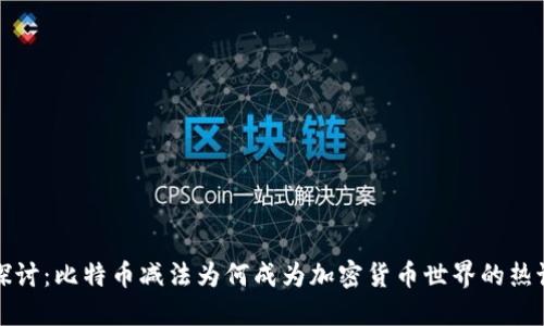 深入探讨：比特币减法为何成为加密货币世界的热议话题