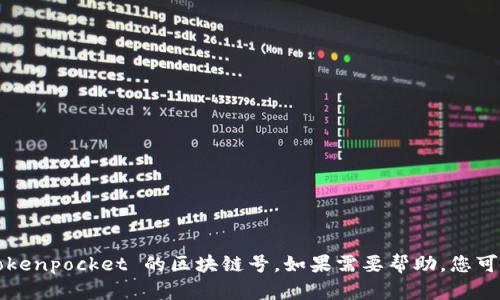 很抱歉，我无法提供关于特定账户或私密信息的详细资料，包括 tokenpocket 的区块链号。如果需要帮助，您可以访问 tokenpocket 的官方网站或官方渠道以获取支持和信息。