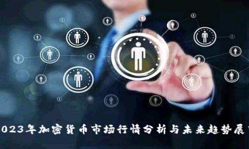 2023年加密货币市场行情分析与未来趋势展望