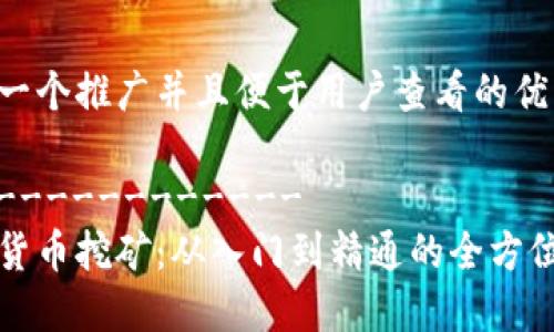 思考一个推广并且便于用户查看的优秀:

---------------
加密货币挖矿：从入门到精通的全方位指南