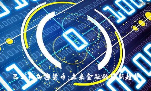 巴利纳加密货币：未来金融的崭新趋势