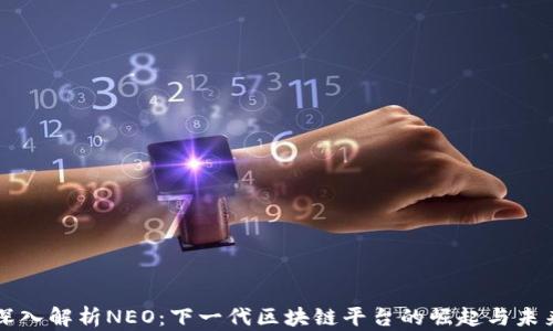 
深入解析NEO：下一代区块链平台的崛起与未来