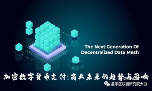 加密数字货币支付：商业未来的趋势与影响