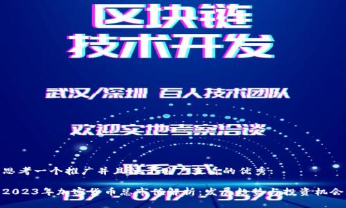 思考一个推广并且便于用户查看的优秀:

2023年加密货币总市值解析：发展趋势与投资机会