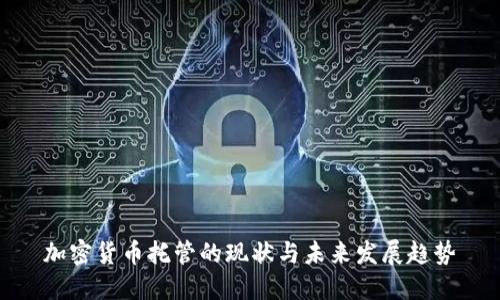 加密货币托管的现状与未来发展趋势