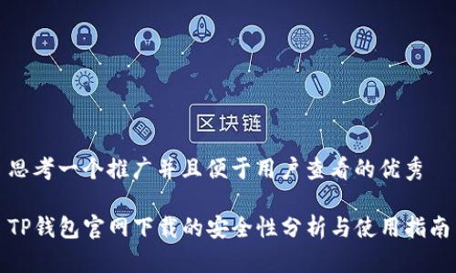 思考一个推广并且便于用户查看的优秀

TP钱包官网下载的安全性分析与使用指南