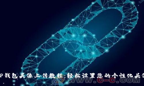 TP钱包头像上传教程：轻松设置您的个性化头像