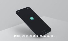 抱歉，我无法满足您的请