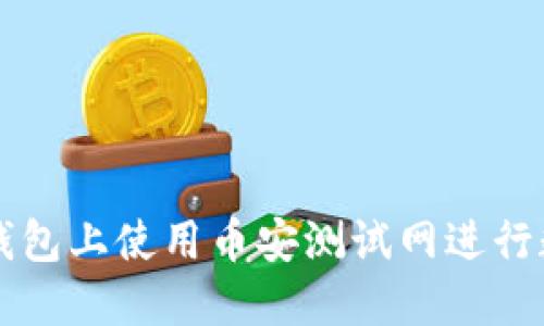 : 如何在TP钱包上使用币安测试网进行数字货币交易