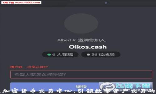 
世界级加密货币交易中心：引领数字资产交易的新纪元