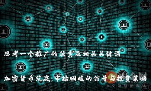 思考一个推广的优秀及相关关键词


加密货币筑底：市场回暖的信号与投资策略