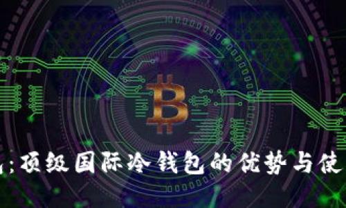 TP钱包：顶级国际冷钱包的优势与使用指南