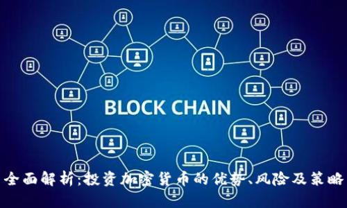 全面解析：投资加密货币的优势、风险及策略