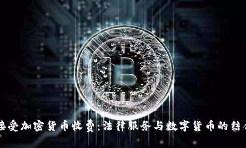 律师接受加密货币收费：法律服务与数字货币的结合作用