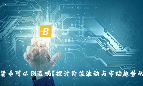 加密货币可以倒退吗？探讨价值波动与市场趋势的关系