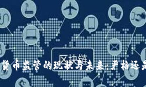 : 加密货币监管的现状与未来：严格还是宽松？
