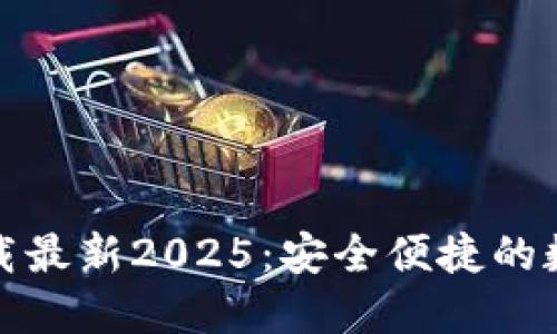 TP钱包官方网下载最新2025：安全便捷的数字资产管理工具