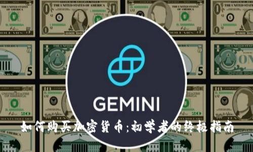 如何购买加密货币：初学者的终极指南