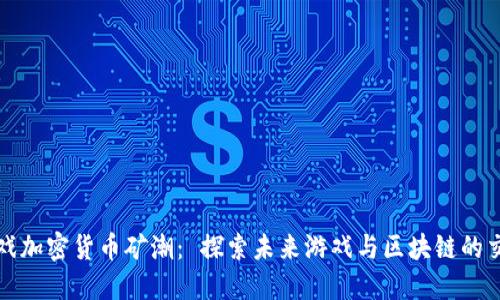 游戏加密货币矿潮： 探索未来游戏与区块链的交汇
