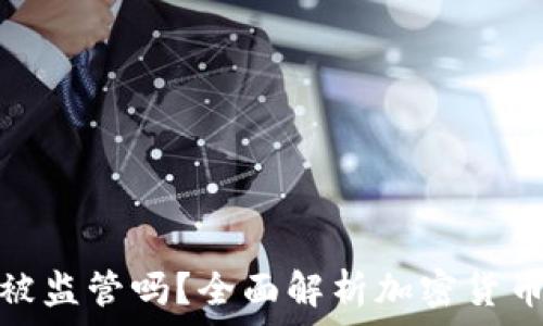  
加密货币冷钱包会被监管吗？全面解析加密货币冷钱包的法律态势