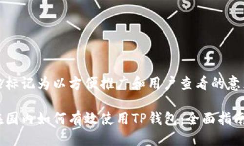 被标记为以方便推广和用户查看的意见

在国内如何有效使用TP钱包：全面指南