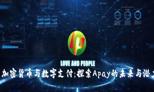  加密货币与数字支付：探索Apay的未来与潜力